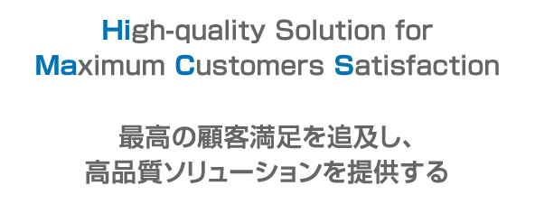 High-quality Solution for Maximum Customers Satisfaction 最高の顧客満足を追及し、高品質ソリューションを提供する
