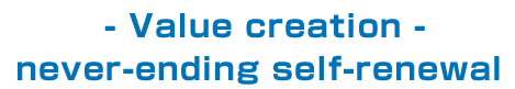 - Value creation - never-ending self-renewal 