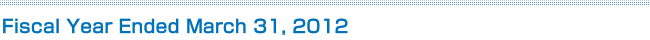 Fiscal Year Ended March 31, 2012