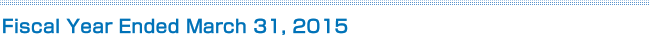 Fiscal Year Ended March 31, 2015